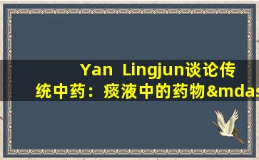 Yan  Lingjun谈论传统中药：痰液中的药物—— tiannanxing